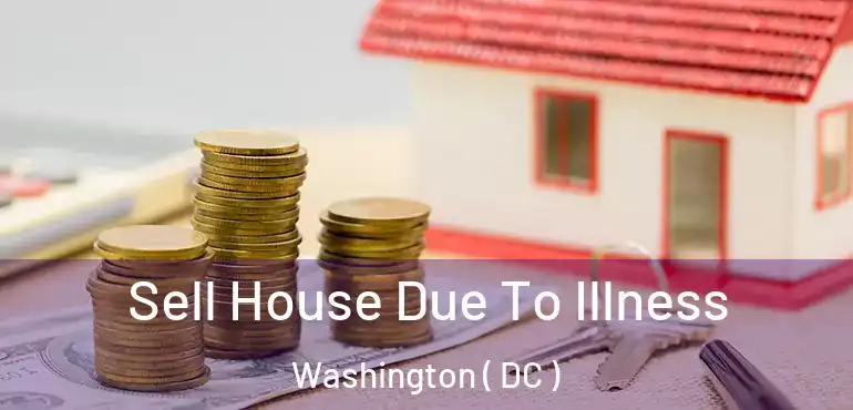  Sell House Due To Illness Washington ( DC )