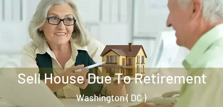  Sell House Due To Retirement Washington ( DC )