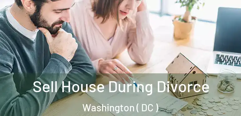  Sell House During Divorce Washington ( DC )