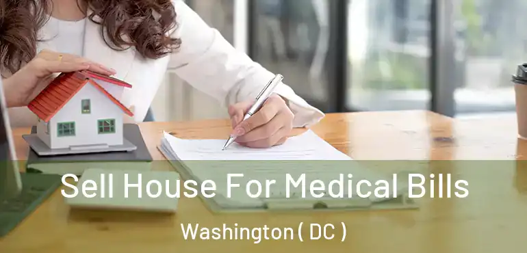  Sell House For Medical Bills Washington ( DC )