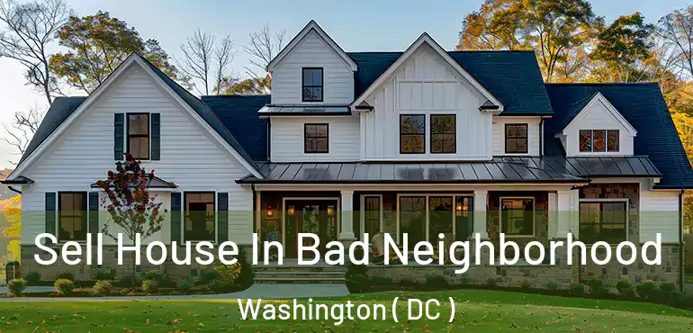  Sell House In Bad Neighborhood Washington ( DC )