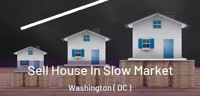  Sell House In Slow Market Washington ( DC )