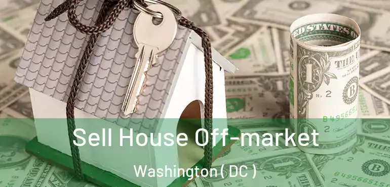  Sell House Off-market Washington ( DC )