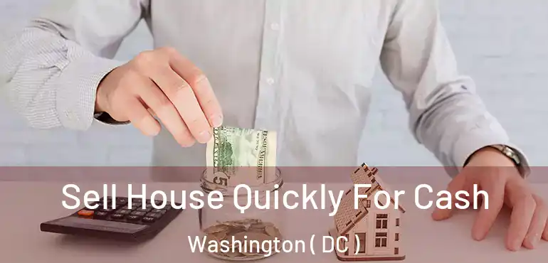  Sell House Quickly For Cash Washington ( DC )