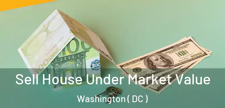  Sell House Under Market Value Washington ( DC )